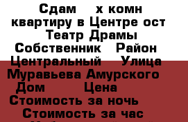 Сдам 2- х комн квартиру в Центре ост. Театр Драмы Собственник › Район ­ Центральный  › Улица ­ Муравьева Амурского  › Дом ­ 25 › Цена ­ 1 800 › Стоимость за ночь ­ 1 800 › Стоимость за час ­ 100 - Хабаровский край, Хабаровск г. Недвижимость » Квартиры аренда посуточно   . Хабаровский край